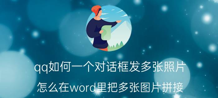 qq如何一个对话框发多张照片 怎么在word里把多张图片拼接？